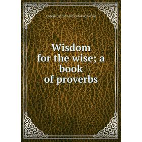 

Книга Wisdom for the wise; a book of proverbs