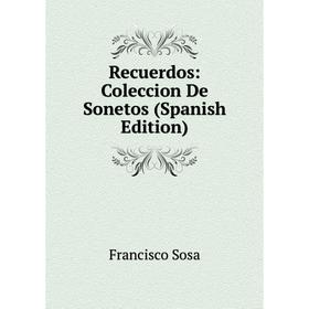 

Книга Recuerdos: Coleccion De Sonetos (Spanish Edition)
