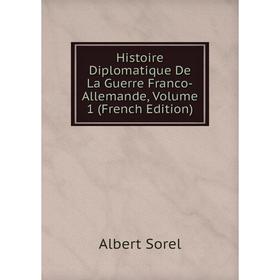 

Книга Histoire Diplomatique De La Guerre Franco-Allemande, Volume 1 (French Edition)
