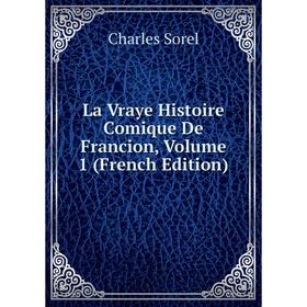 

Книга La Vraye Histoire Comique De Francion, Volume 1