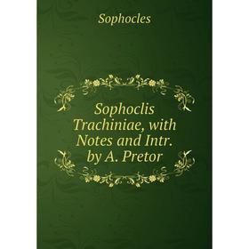 

Книга Sophoclis Trachiniae, with Notes and Intr. by A. Pretor