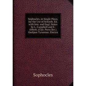 

Книга Sophocles, in Single Plays, for the Use of Schools. Ed. with Intr. and Engl. Notes by L. Campbell and E. Abbott. (Clar. Press Ser.). Oedipus Tyr