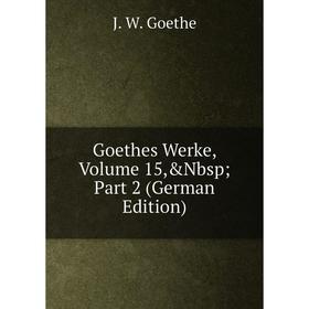 

Книга Goethes Werke, Volume 15,&Nbsp; Part 2 (German Edition)