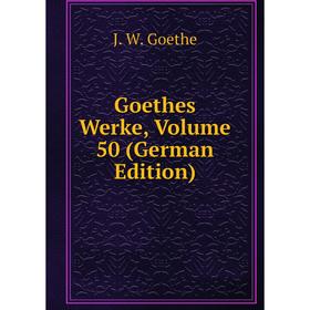 

Книга Goethes Werke, Volume 50 (German Edition)