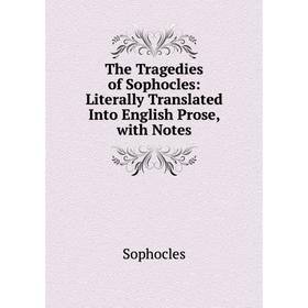 

Книга The Tragedies of Sophocles: Literally Translated Into English Prose, with Notes