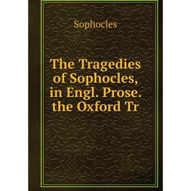 

Книга The Tragedies of Sophocles, in Engl. Prose. the Oxford Tr