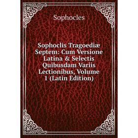 

Книга Sophoclis Tragoediæ Septem: Cum Versione Latina Selectis Quibusdam Variis Lectionibus, Volume 1 (Latin Edition)