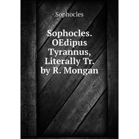 

Книга Sophocles. OEdipus Tyrannus, Literally Tr. by R. Mongan