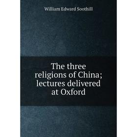 

Книга The three religions of China; lectures delivered at Oxford