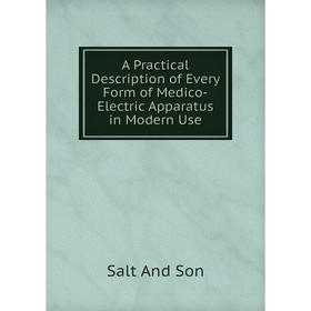 

Книга A Practical Description of Every Form of Medico-Electric Apparatus in Modern Use