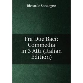 

Книга Fra Due Baci: Commedia in 3 Atti (Italian Edition)