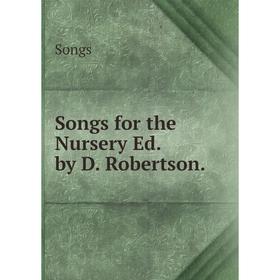 

Книга Songs for the Nursery Ed. by D. Robertson.