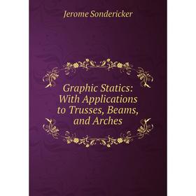 

Книга Graphic Statics: With Applications to Trusses, Beams, and Arches