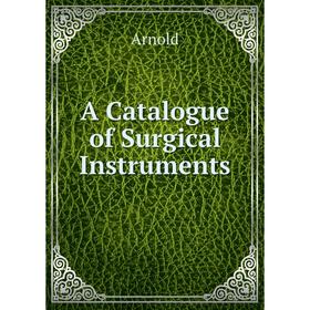 

Книга A Catalogue of Surgical Instruments