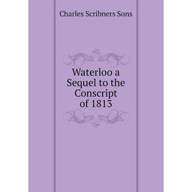 

Книга Waterloo a Sequel to the Conscript of 1813