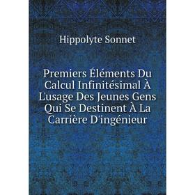 

Книга Premiers Éléments Du Calcul Infinitésimal À L'usage Des Jeunes Gens Qui Se Destinent À La Carrière D'ingénieur