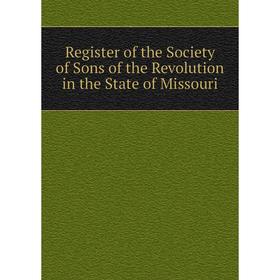 

Книга Register of the Society of Sons of the Revolution in the State of Missouri