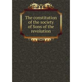 

Книга The constitution of the society of Sons of the revolution