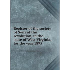 

Книга Register of the society of Sons of the revolution, in the state of West Virginia, for the year 1895