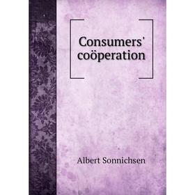 

Книга Consumers' coöperation
