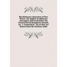 

Книга Revolutionary characters of New Haven: the subject of addresses and papers delivered before the General David Humphreys branch, no. 1, Connectic