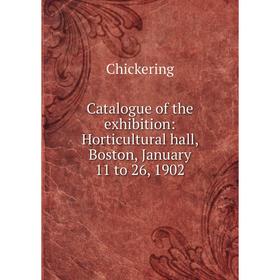 

Книга Catalogue of the exhibition: Horticultural hall, Boston, January 11 to 26, 1902