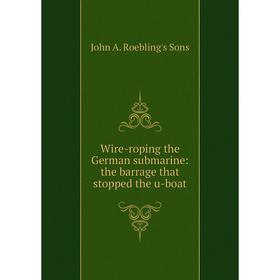 

Книга Wire-roping the German submarine: the barrage that stopped the u-boat