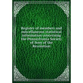 

Книга Register of members and miscellaneous statistical information concerning the Pennsylvania Society of Sons of the Revolution