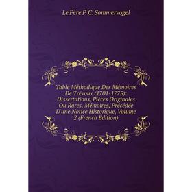 

Книга Table Méthodique Des Mémoires De Trévoux (1701-1775): Dissertations, Pièces Originales Ou Rares, Mémoires, Précédée D'une Notice Historique, Vol