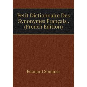 

Книга Petit Dictionnaire Des Synonymes Français. (French Edition)