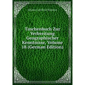 

Книга Taschenbuch Zur Verbreitung Geographischer Kenntnisse, Volume 18 (German Edition)