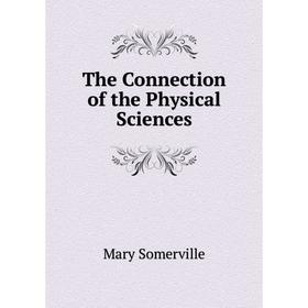 

Книга The Connection of the Physical Sciences