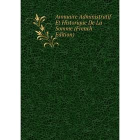 

Книга Annuaire Administratif Et Historique De La Somme (French Edition)