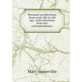 

Книга Personal recollections from early life to old age, with selections from her correspondence