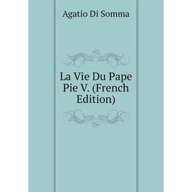 

Книга La Vie Du Pape Pie V