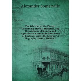 

Книга The Whistler at the Plough: Containing Travels, Statistics, and Descriptions of Scenery and Agricultural Customs in Most Parts of England: With.