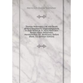 

Книга Thomas Robinson's Life and Death of Mary Magdalene: Legendengedicht in Zwei Teilen (A. D. 1621) Nach Den Beiden Allein Bekannten Handschriften I