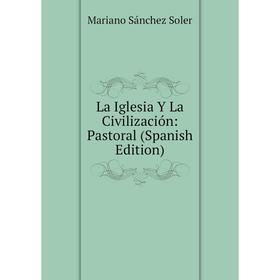 

Книга La Iglesia Y La Civilización: Pastoral