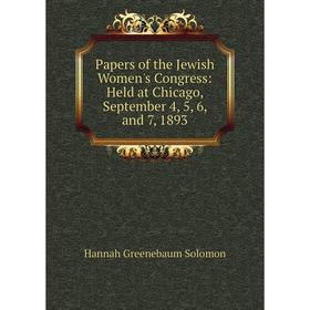 

Книга Papers of the Jewish Women's Congress: Held at Chicago, September 4, 5, 6, and 7, 1893