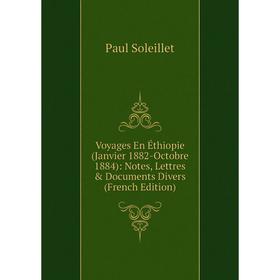 

Книга Voyages En Éthiopie (Janvier 1882-Octobre 1884): Notes, Lettres & Documents Divers (French Edition)