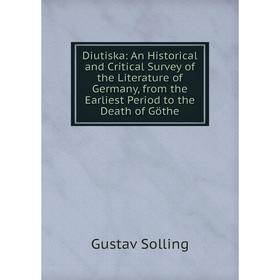 

Книга Diutiska: An Historical and Critical Survey of the Literature of Germany, from the Earliest Period to the Death of Göthe