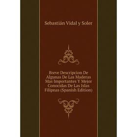 

Книга Breve Descripcion De Algunas De Las Maderas Mas Importantes Y Mejor Conocidas De Las Islas Filipnas (Spanish Edition)