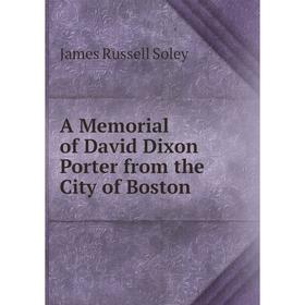 

Книга A Memorial of David Dixon Porter from the City of Boston