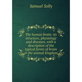 

Книга The human brain: its structure, physiology and diseases, with a description of the typical forms of brain in the animal kingdom