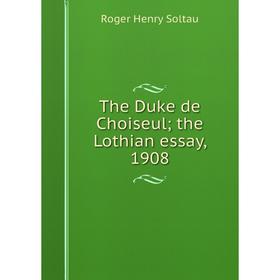 

Книга The Duke de Choiseul; the Lothian essay, 1908