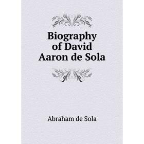 

Книга Biography of David Aaron de Sola