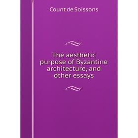 

Книга The aesthetic purpose of Byzantine architecture, and other essays