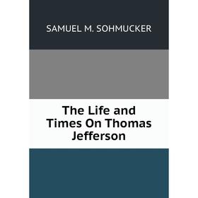 

Книга The Life and Times On Thomas Jefferson