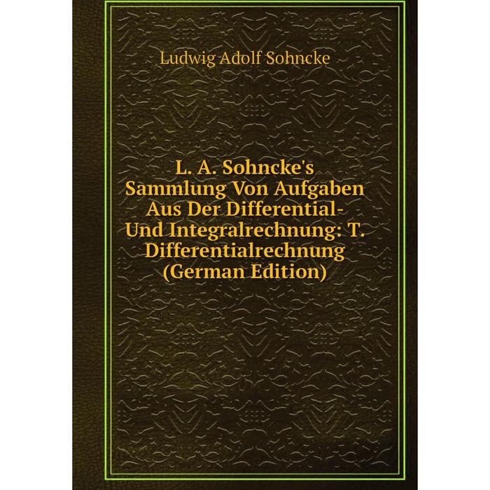 фото Книга l. a. sohncke's sammlung von aufgaben aus der differential- und integralrechnung: t. differentialrechnung nobel press