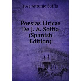 

Книга Poesias Liricas De J. A. Soffia (Spanish Edition)